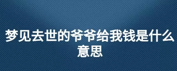 做梦梦见爷爷问我要钱 孙子梦见死去的爷爷好不好插图