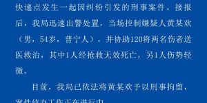 广东普宁警方：某快递点发生因纠纷引发刑事案件，1人死亡、1人伤势轻微，嫌疑人被刑拘缩略图