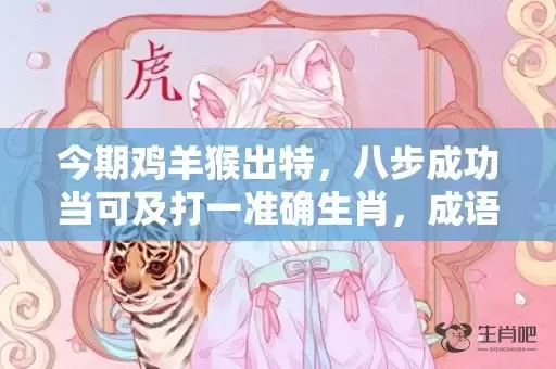 今期鸡羊猴出特，八步成功当可及打一准确生肖，成语解释落实插图