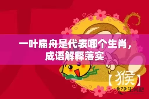 一叶扁舟是代表哪个生肖，成语解释落实插图