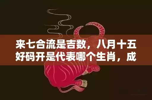 来七合流是吉数，八月十五好码开是代表哪个生肖，成语解释落实插图