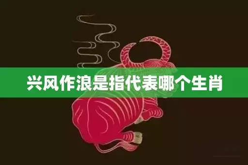 兴风作浪是指代表哪个生肖插图