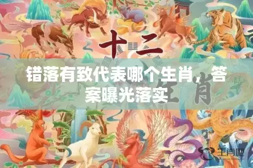 错落有致代表哪个生肖，答案曝光落实插图