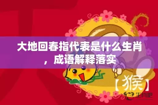 大地回春指代表是什么生肖，成语解释落实插图