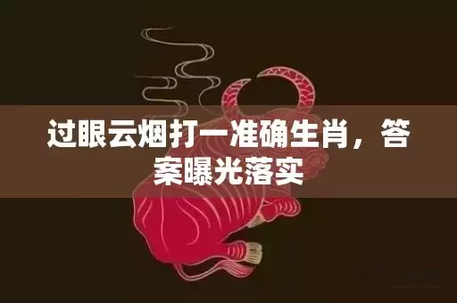 过眼云烟打一准确生肖，答案曝光落实插图