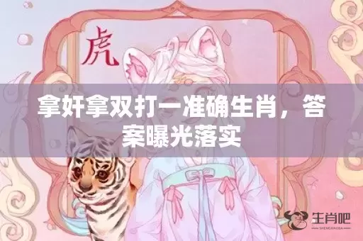 拿奸拿双打一准确生肖，答案曝光落实插图