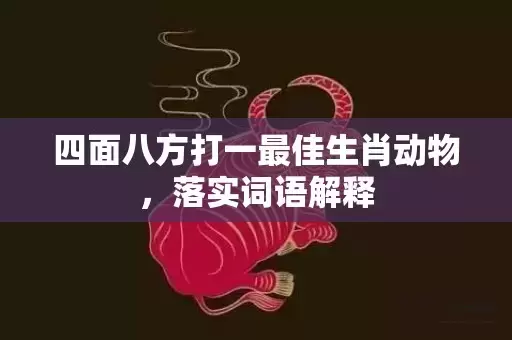 四面八方打一最佳生肖动物，落实词语解释插图