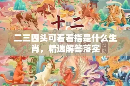 二三四头可看看指是什么生肖，精选解答落实插图