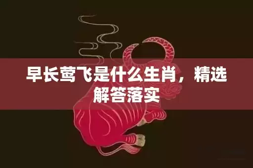 早长莺飞是什么生肖，精选解答落实插图