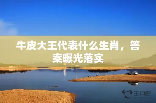 牛皮大王代表什么生肖，答案曝光落实插图