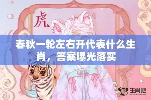 春秋一轮左右开代表什么生肖，答案曝光落实插图