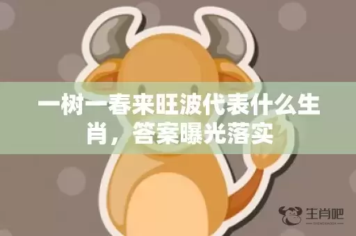 一树一春来旺波代表什么生肖，答案曝光落实插图