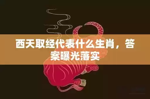 西天取经代表什么生肖，答案曝光落实插图