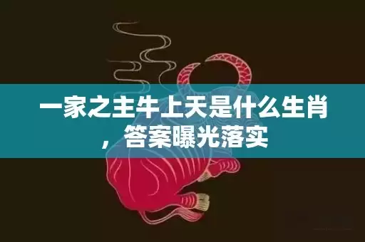 一家之主牛上天是什么生肖，答案曝光落实插图