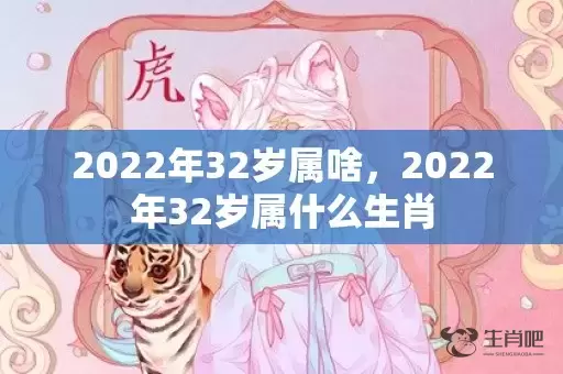 2022年32岁属啥，2022年32岁属什么生肖插图