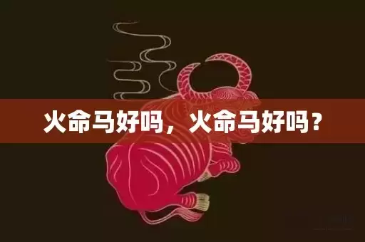 火命马好吗，火命马好吗？插图