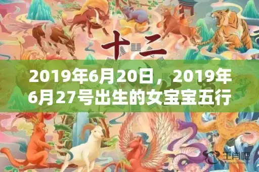 2019年6月20日，2019年6月27号出生的女宝宝五行缺金要怎么起名字插图