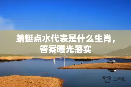 蜻蜓点水代表是什么生肖，答案曝光落实插图