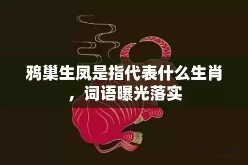 鸦巢生凤是指代表什么生肖，词语曝光落实插图